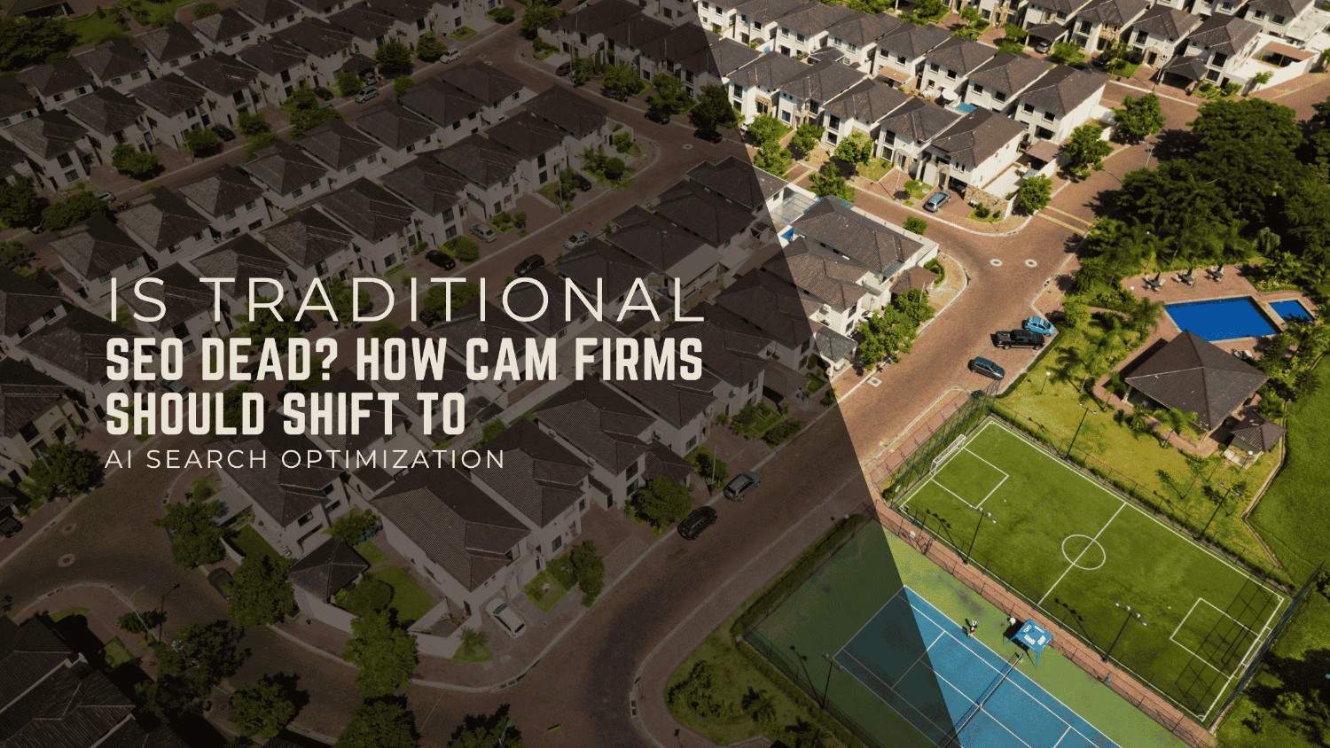 Is Traditional SEO Dead? How CAM Firms Should Shift to AI Search Optimization